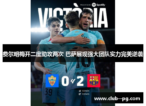 费尔明梅开二度助攻两次 巴萨展现强大团队实力完美逆袭 费尔明梅开二度助攻两次 巴萨展现强大团队实力完美逆袭