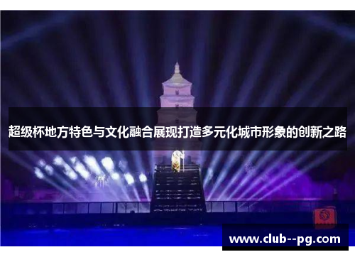 超级杯地方特色与文化融合展现打造多元化城市形象的创新之路 超级杯地方特色与文化融合展现打造多元化城市形象的创新之路
