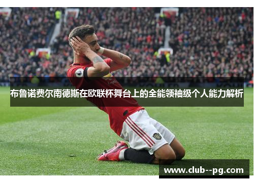 布鲁诺费尔南德斯在欧联杯舞台上的全能领袖级个人能力解析 布鲁诺费尔南德斯在欧联杯舞台上的全能领袖级个人能力解析
