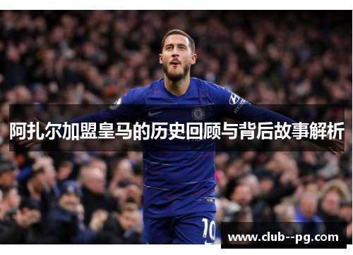 阿扎尔加盟皇马的历史回顾与背后故事解析 阿扎尔加盟皇马的历史回顾与背后故事解析