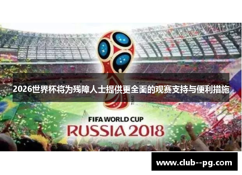 2026世界杯将为残障人士提供更全面的观赛支持与便利措施