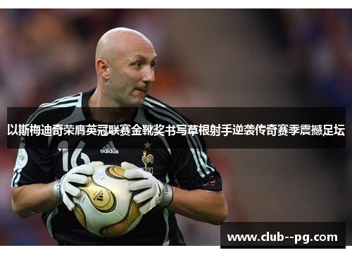 以斯梅迪奇荣膺英冠联赛金靴奖书写草根射手逆袭传奇赛季震撼足坛